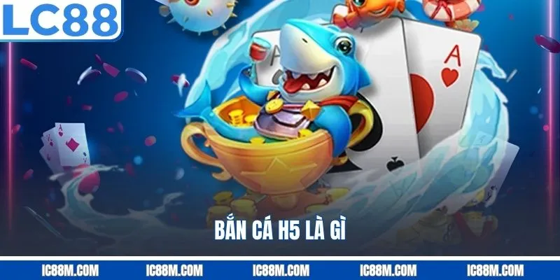 Bắn cá H5 là gì?