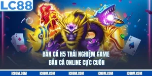 Bắn Cá H5 – Trải Nghiệm Game Bắn Cá Online Cực Cuốn Tại LC88