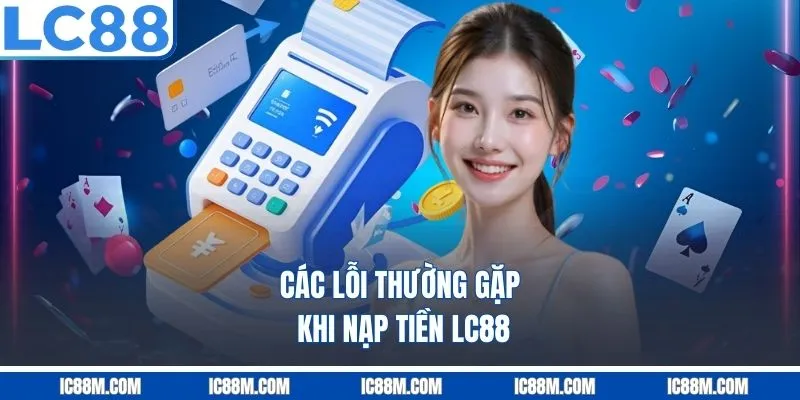 Các lỗi thường gặp khi nạp tiền LC88