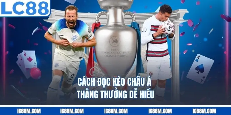 Cách Đọc Kèo Châu Á Thắng Thưởng Dễ Hiểu
