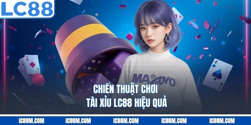 Chiến Thuật Chơi Tài Xỉu LC88 Hiệu Quả