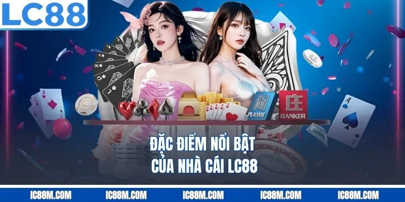 Đặc điểm nổi bật của nhà cái LC88