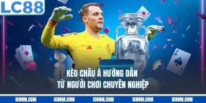 Kèo Châu Á LC88 - Bí Quyết Chơi Từ Cao Thủ Chuẩn Xác Nhất