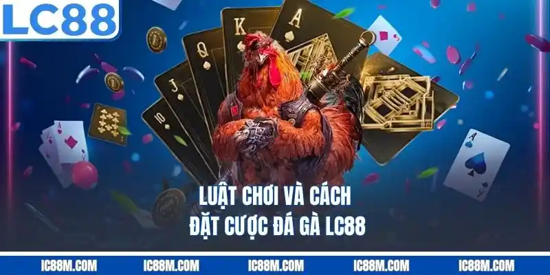 Luật Chơi Và Cách Đặt Cược Đá Gà LC88