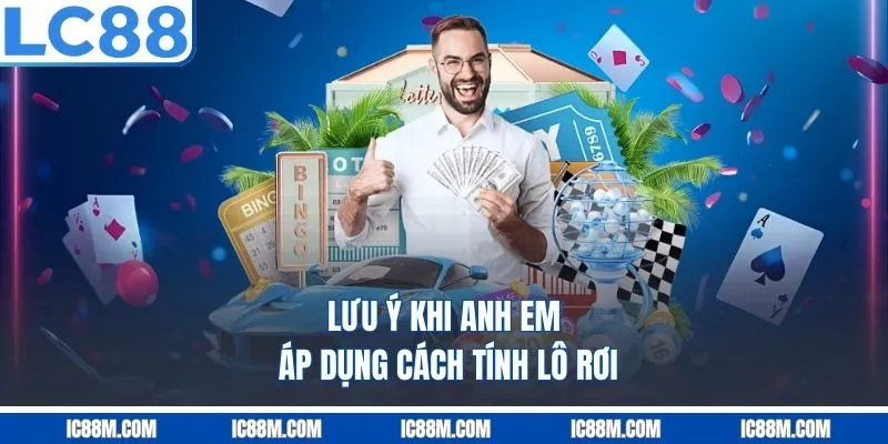 Lưu ý khi anh em áp dụng cách tính lô rơi