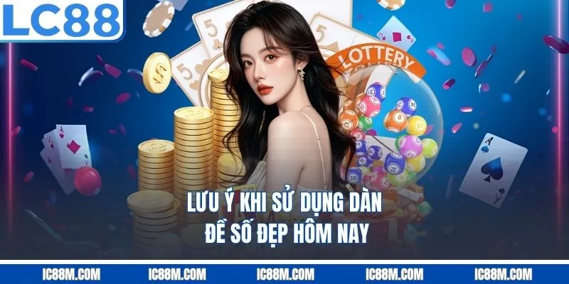 Lưu ý khi sử dụng dàn đề số đẹp hôm nay