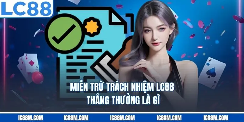 Miễn trừ trách nhiệm LC88 thắng thưởng là gì?