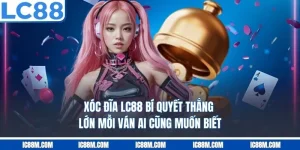 Xóc Đĩa LC88 - Bí Quyết Thắng Lớn Mỗi Ván Ai Cũng Muốn Biết