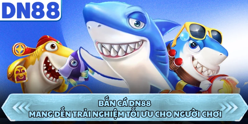 Bắn cá DN88 mang đến trải nghiệm tối ưu cho người chơi