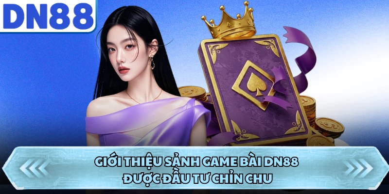 Giới thiệu sảnh game bài DN88 được đầu tư chỉn chu