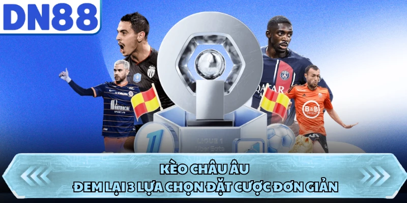 Kèo châu Âu đem lại 3 lựa chọn đặt cược đơn giản