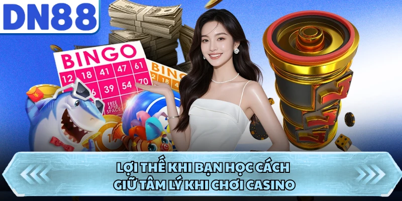 Lợi thế khi bạn học cách giữ tâm lý khi chơi casino
