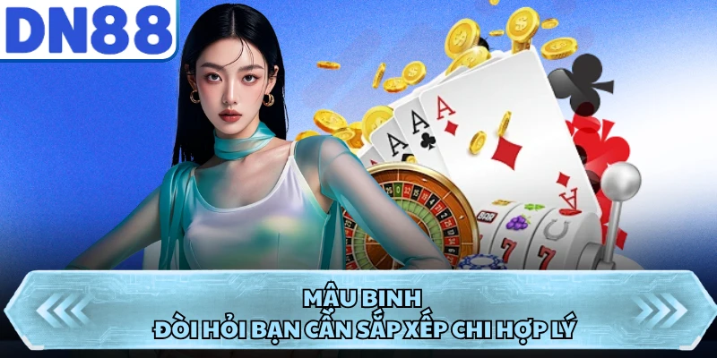 Mậu binh đòi hỏi bạn cần sắp xếp chi hợp lý