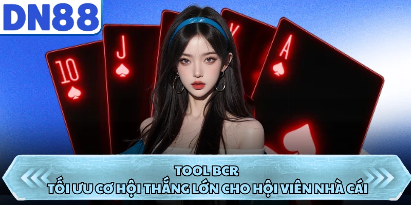 Tool bcr tối ưu cơ hội thắng lớn cho hội viên nhà cái