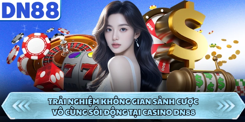 Trải nghiệm không gian sảnh cược vô cùng sôi động tại casino DN88